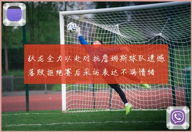 狄龙全力以赴对抗詹姆斯球队遗憾落败拒绝赛后采访表达不满情绪
